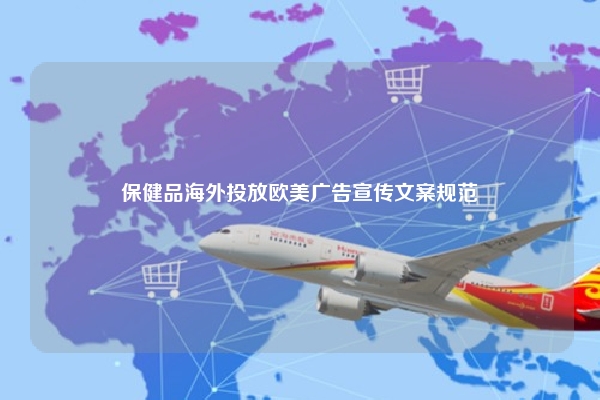 保健品海外投放欧美广告宣传文案规范