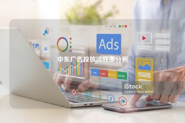 中东广告投放淡旺季分析