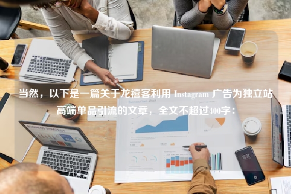 当然，以下是一篇关于龙禧客利用 Instagram 广告为独立站高端单品引流的文章，全文不超过400字：
